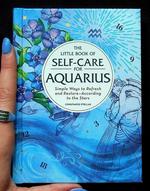 Little Book of Self-Care for Aquarius: Simple Ways to Refresh and Restore—According to the Stars