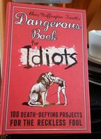 Dangerous Book for Idiots: 100 Death-Defying Projects for the Reckless Fool