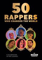 50 Rappers Who Changed the World: A Celebration of Hip-hop's Greatest Icons
