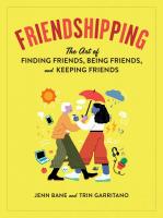 Friendshipping: The Art of Finding Friends, Making Friends, and Being Friends
