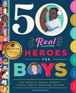 50 Real Heroes for Boys: True Stories of Courage, Integrity, Kindness, Empathy, Compassion, and More!