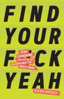 Find Your F*ckyeah: Stop Censoring Who You Are and Discover What You Really Want