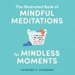 The Illustrated Book of Mindful Meditation for Mindless Moments