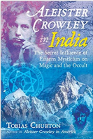 Aleister Crowley In India: The Secret Influence of Eastern Mysticism on Magic and the Occult