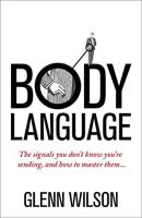 Body Language: The Signals You Don't Know You're Sending, and How to Master Them