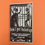 How I Got Locked Up #2: Stories of Youth, Opportunity, Crime, and Punishment