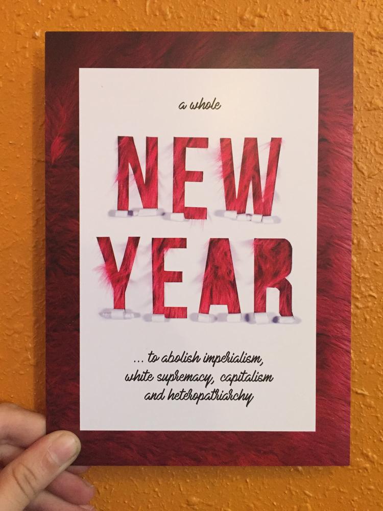 A Whole New Year ... to abolish imperialism, white supremacy, capitalism, and heteropatriarchy