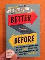 Better Than Before: What I Learned About Making and Breaking Habits—to Sleep More, Quit Sugar, Procrastinate Less, and Generally Build a Happier Life