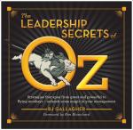 The Leadership Secrets of Oz: Strategies From Great and Powerful to Flying Monkeys - Unleash Some Magic In Your Management!