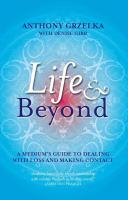 Life & Beyond: A Medium's Guide to Dealing With Loss and Making Contact