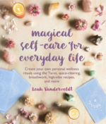 Magical Self-Care for Everyday Life: Create your own personal wellness rituals using the Tarot, space-clearing, breath work, high-vibe recipes, and more