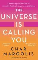 The Universe Is Calling You: Connecting with Essence to Live with Positive Energy, Love, and Power