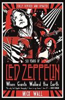 50 Years of Led Zeppelin: When Giants Walked the Earth (Fully Revised and Updated)