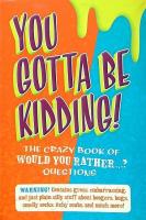 You Gotta Be Kidding!: The Crazy Book of Would You Rather...? Questions
