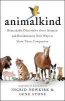 Animalkind: Remarkable Discoveries about Animals & Revolutionary New Ways to Show Them Compassion