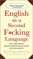 English as a Second Fucking Language: How to Swear Effectively, Explained in Detail with Numerous Examples Taken From Everyday Life