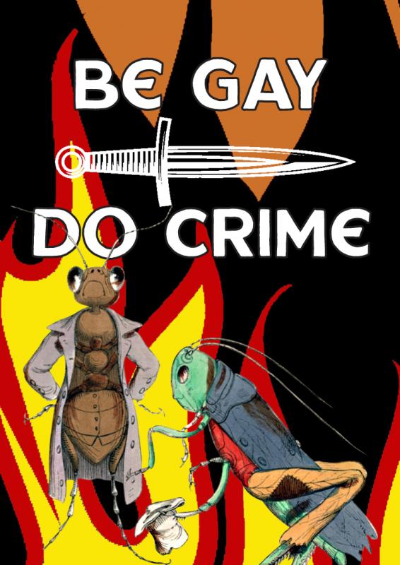 a cricket wearing a trenchcoat and a grasshopper against a background of flames with a knife separating the phrases 'be gay' and 'do crime'