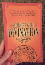 The Beginner's Guide to Divination: Learn the Secrets of Astrology, Numerology, Tarot, and Palm Reading and Predict Your Future