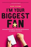 I'm Your Biggest Fan : Awkward Encounters and Assorted Misadventures in Celebrity Journalism