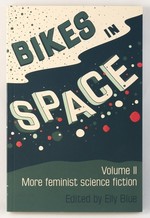 Bikes in Space: Volume II: More Feminist Science Fiction