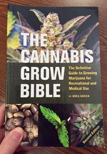 The Cannabis Grow Bible: The Definitive Guide to Growing Marijuana for Recreational or Medical Use