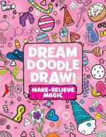 Dream Doodle Draw! Make-Believe Magic: Sweet Treats; Dress-Up Time; Grow, Garden, Grow