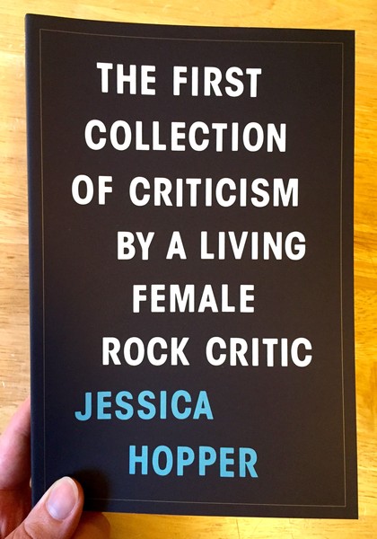 First Collection of Criticism by a Living Female Rock Critic by Jessica Hopper