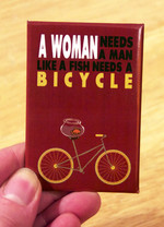 A Woman Needs a Man Like a Fish Needs a Bicycle magnet