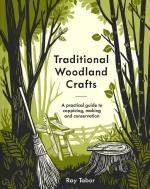 Traditional Woodland Crafts: A Practical Guide to Coppicing, Making, and Conservation
