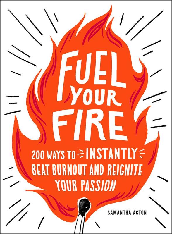 Fuel Your Fire: 200 Ways to Instantly Beat Burnout and Reignite Your Passion
