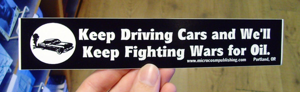 Sticker #049: Keep Driving Cars and We'll Keep Fighting Wars For Oil