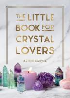 Little Book for Crystal Lovers: Simple Tips to Make the Most of Your Crystal Collection
