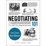 Negotiating 101: From Planning Your Strategy to Finding Common Ground, an Essential Guide to the Art of Negotiating