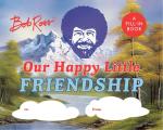 Bob Ross: Our Happy Little Friendship : A Fill-In Book