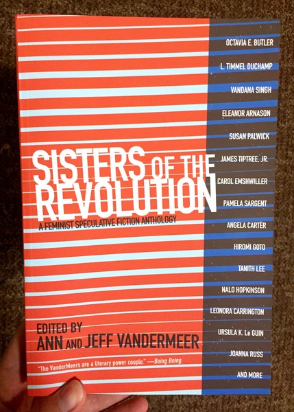 Sisters of the Revolution: A Feminist Speculative Fiction Anthology by Ann and Jeff Vandermeer