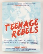 Teenage Rebels: Stories of Successful High School Activists From the Little Rock 9 to the Class of Tomorrow