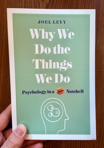 Why We Do the Things We Do: Psychology in a Nutshell by Joel Levy