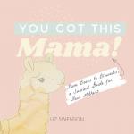You Got This Mama!: From Boobs to Blowouts, a Survival Guide for New Mothers