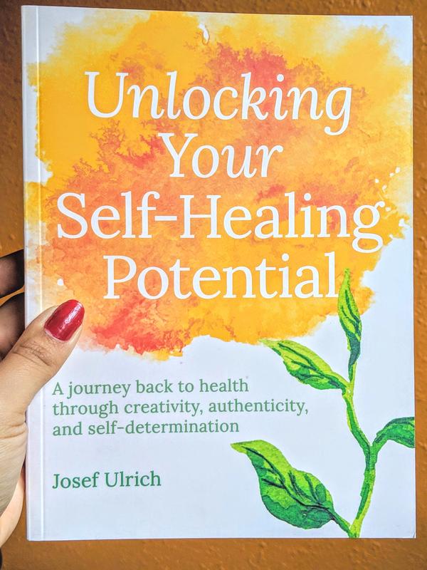 Unlocking Your Self-Healing Potential: A Journey Back to Health Through Creativity, Authenticity and Self-determination