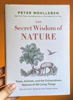 The Secret Wisdom of Nature: Trees, Animals, and the Extraordinary Balance of All Living Things