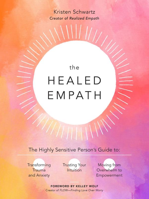 The Healed Empath: The Highly Sensitive Person’s Guide to Transforming Trauma and Anxiety, Trusting Your Intuition, and Moving From Overwhelm to Empow