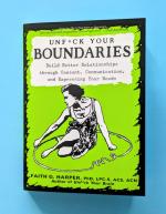 Unfuck Your Boundaries: Build Better Relationships Through Consent, Communication, and Expressing Your Needs