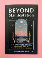 Beyond Manifestation: A 31-Day Guided Journal to Transform Your Life Through Emotional Awareness