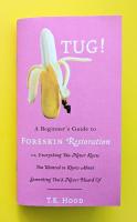 TUG!: A Beginner’s Guide to  Foreskin Restoration or, Everything You Never Knew You Wanted to Know About Something You’d Never Heard Of