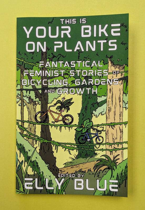 This Is Your Bike on Plants: Fantastical Feminist Stories of Bicycling, Gardens, and Growth