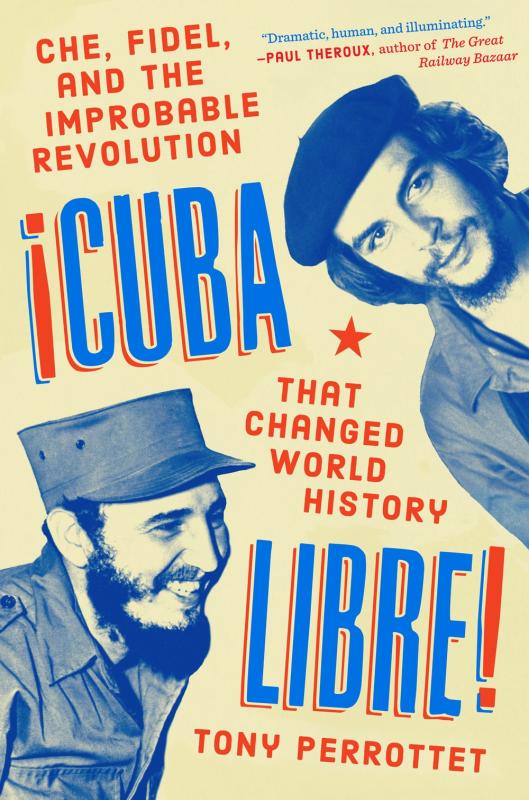 Cuba Libre!: Che, Fidel, and the Improbable Revolution That Changed World History