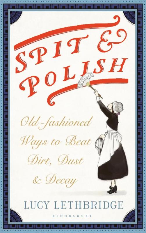 Spit & Polish: Old-Fashioned Ways to Banish Dirt, Dust and Decay