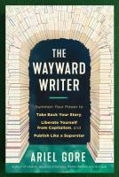 The Wayward Writer: Summon Your Power to Take Back Your Story, Liberate Yourself from Capitalism, and Publish Like a Superstar