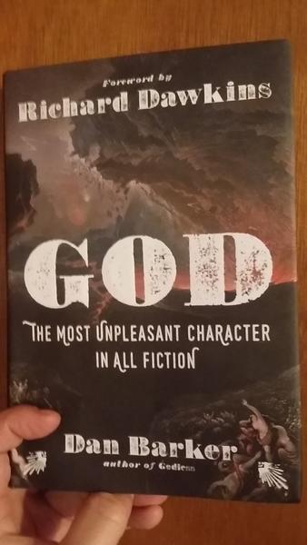 God: The Most Unpleasant Character in All Fiction by Dan Barker, author of Godless, Foreword by Richard Dawkins