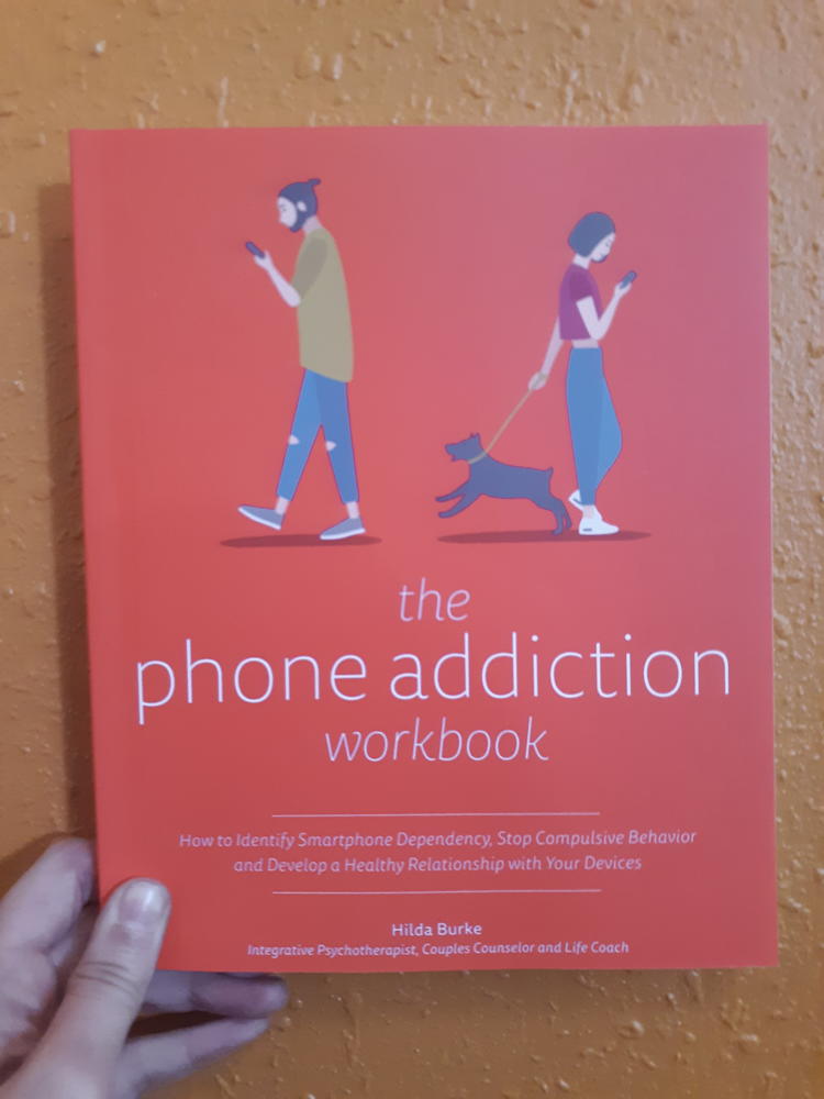 Phone Addiction Workbook: How to Identify Smartphone Dependency, Stop Compulsive Behavior and Develop a Healthy Relationship with Your Devices